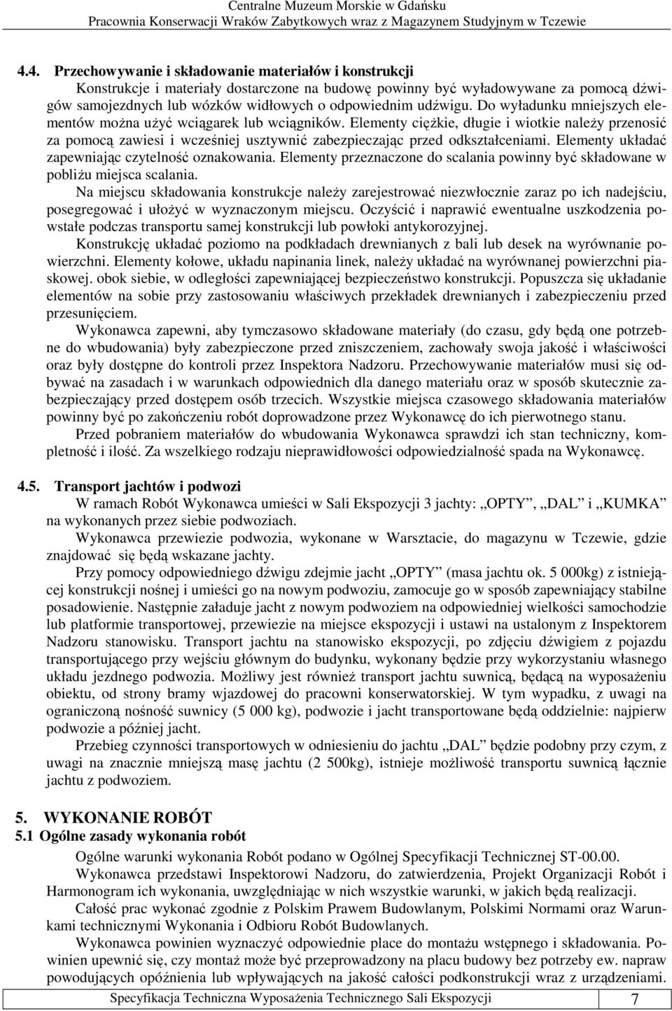 Elementy ciężkie, długie i wiotkie należy przenosić za pomocą zawiesi i wcześniej usztywnić zabezpieczając przed odkształceniami. Elementy układać zapewniając czytelność oznakowania.