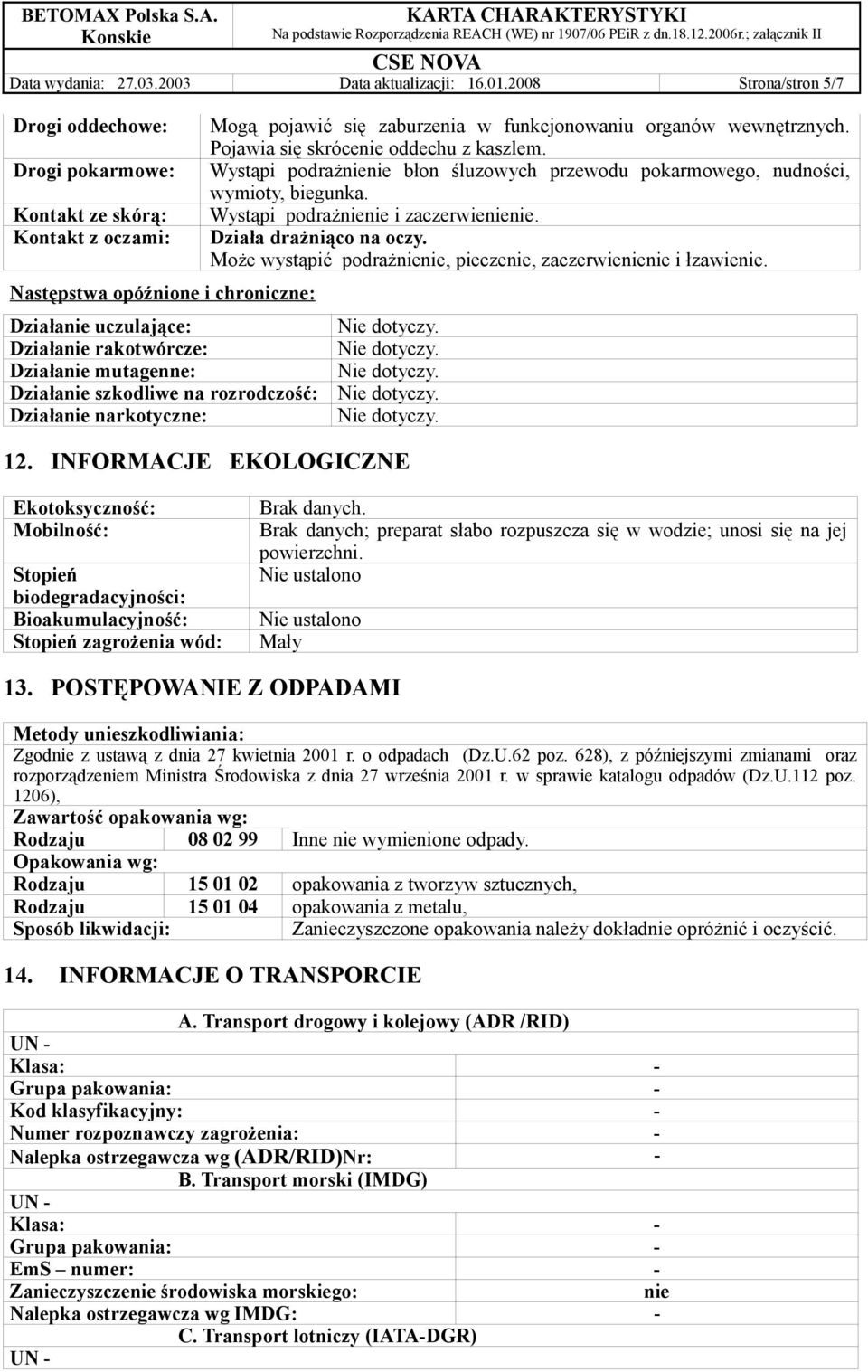 Działanie szkodliwe na rozrodczość: Działanie narkotyczne: Mogą pojawić się zaburzenia w funkcjonowaniu organów wewnętrznych. Pojawia się skrócenie oddechu z kaszlem.