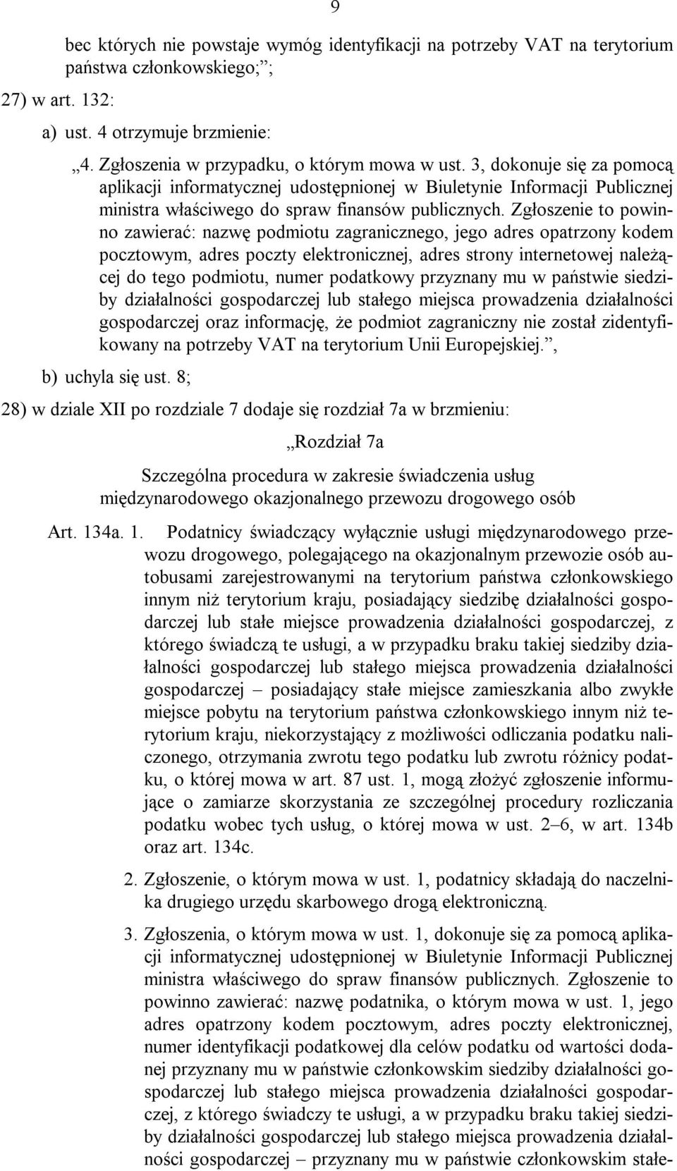 Zgłoszenie to powinno zawierać: nazwę podmiotu zagranicznego, jego adres opatrzony kodem pocztowym, adres poczty elektronicznej, adres strony internetowej należącej do tego podmiotu, numer podatkowy