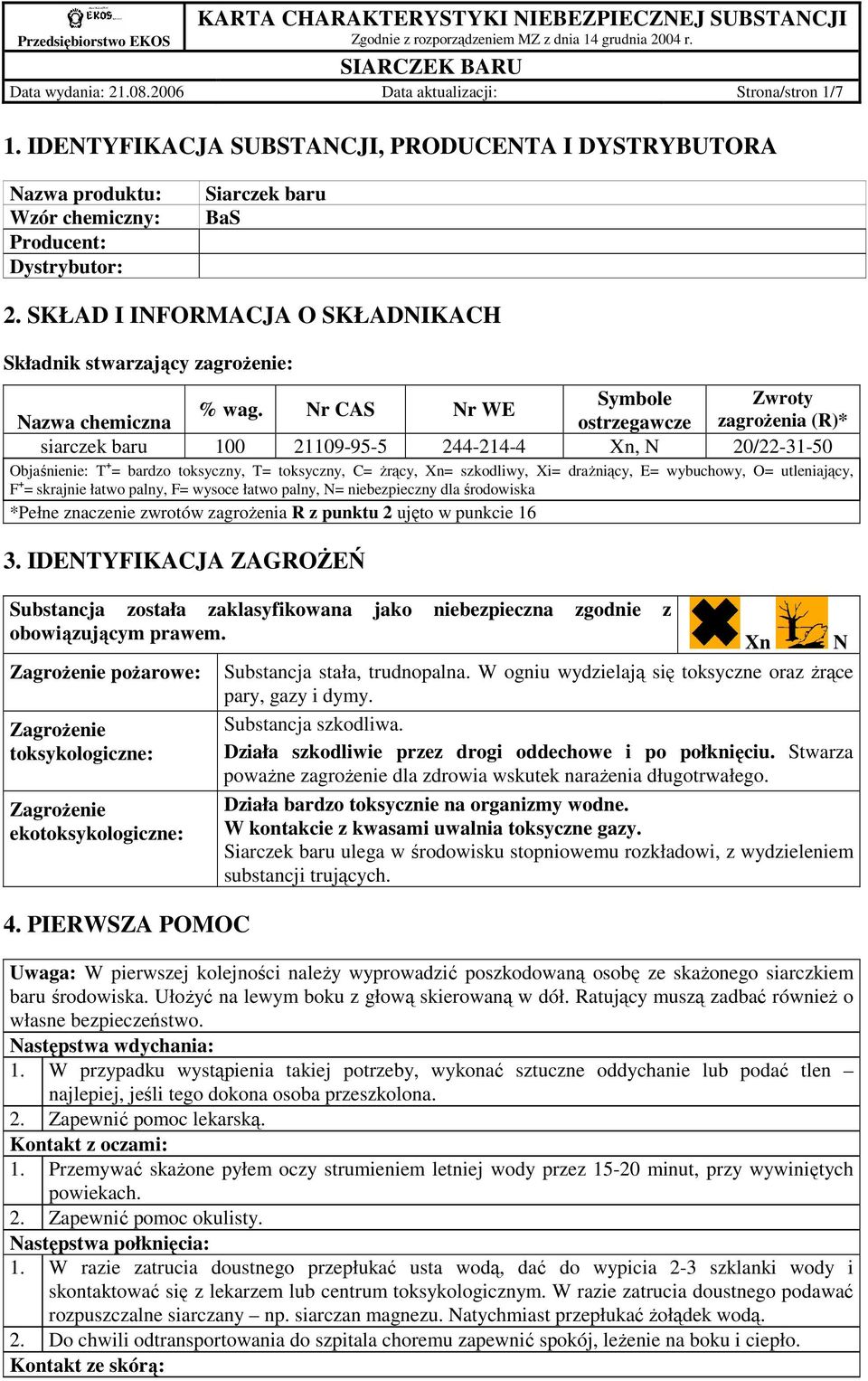 Nr CAS Nr WE Nazwa chemiczna ostrzegawcze zagroŝenia (R)* siarczek baru 100 21109-95-5 244-214-4 Xn, N 20/22-31-50 Objaśnienie: T + = bardzo toksyczny, T= toksyczny, C= Ŝrący, Xn= szkodliwy, Xi=