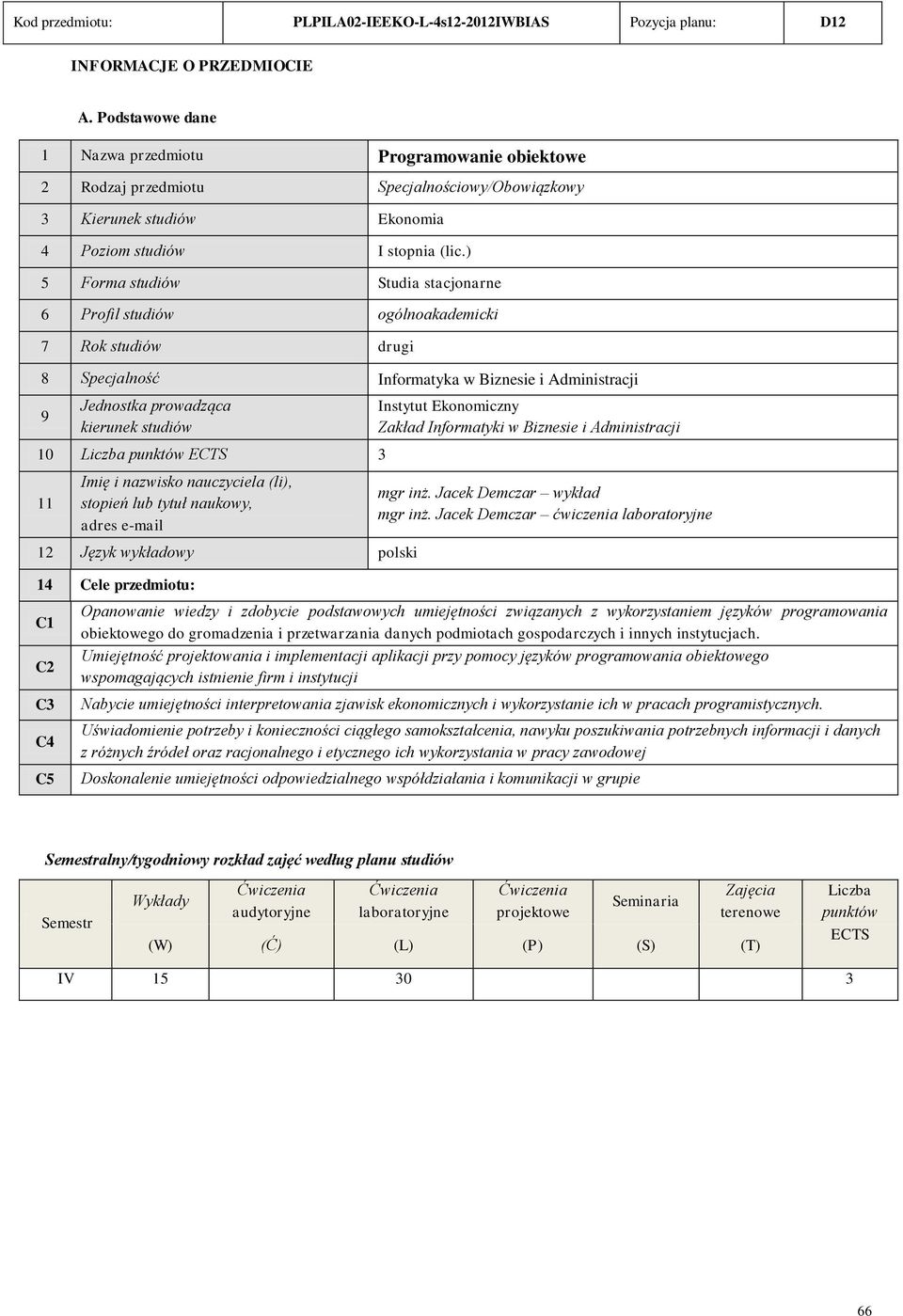 ) 5 Forma studiów Studia stacjonarne 6 Profil studiów ogólnoakademicki 7 Rok studiów drugi 8 Specjalność Informatyka w Biznesie i Administracji 9 Jednostka prowadząca kierunek studiów 10 Liczba