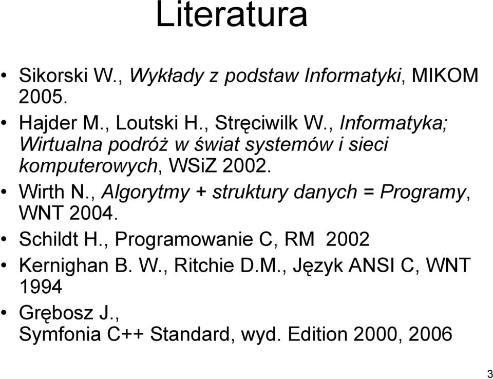 Wirth N., Algorytmy + struktury danych = Programy, WNT 2004. Schildt H.