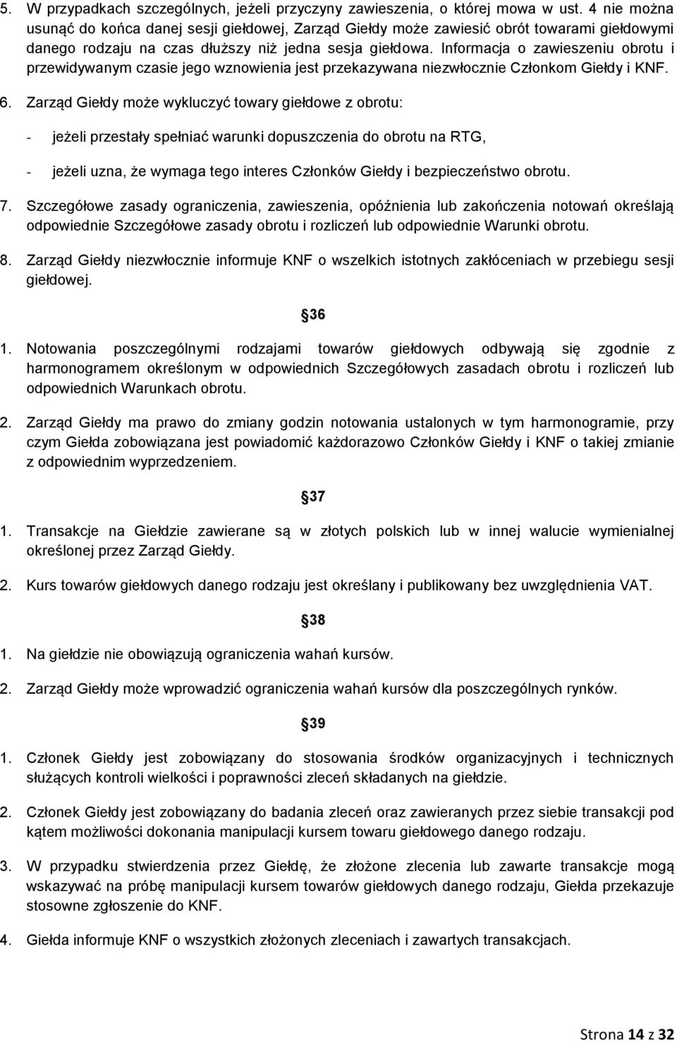 Informacja o zawieszeniu obrotu i przewidywanym czasie jego wznowienia jest przekazywana niezwłocznie Członkom Giełdy i KNF. 6.