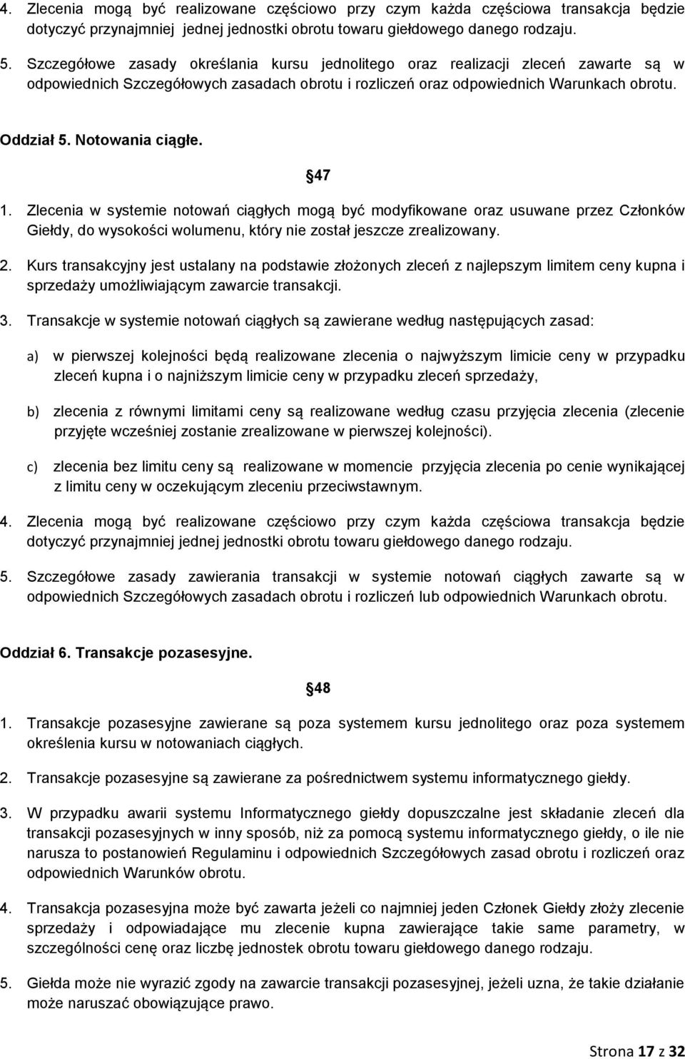 Notowania ciągłe. 47 1. Zlecenia w systemie notowań ciągłych mogą być modyfikowane oraz usuwane przez Członków Giełdy, do wysokości wolumenu, który nie został jeszcze zrealizowany. 2.