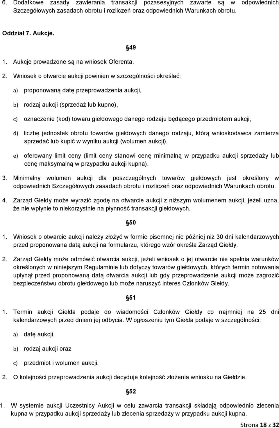 Wniosek o otwarcie aukcji powinien w szczególności określać: a) proponowaną datę przeprowadzenia aukcji, b) rodzaj aukcji (sprzedaż lub kupno), c) oznaczenie (kod) towaru giełdowego danego rodzaju