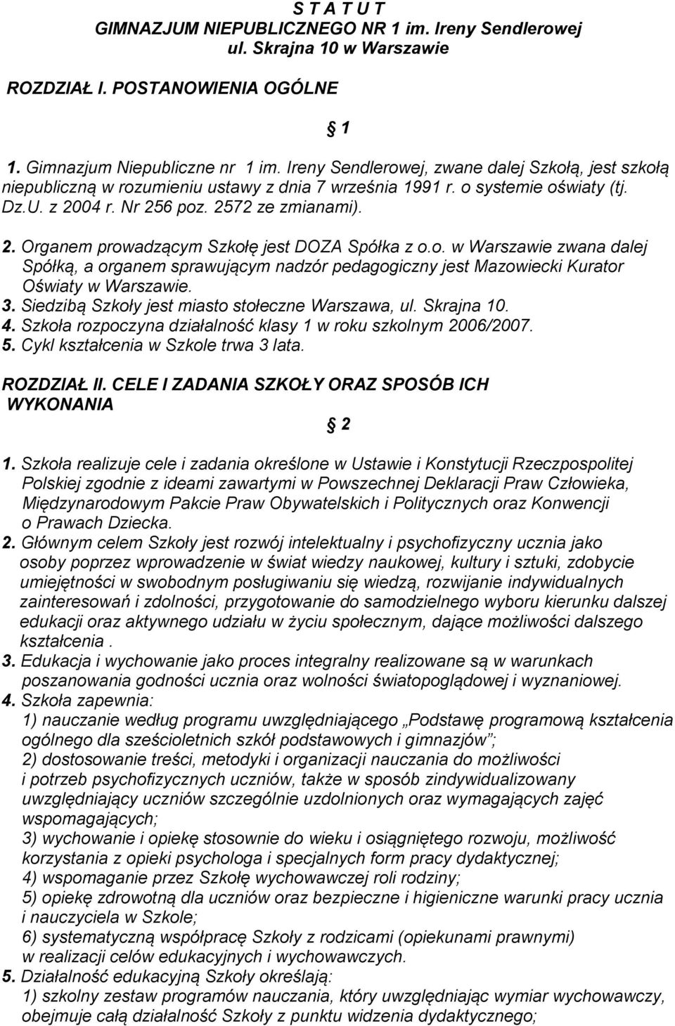 o. w Warszawie zwana dalej Spółką, a organem sprawującym nadzór pedagogiczny jest Mazowiecki Kurator Oświaty w Warszawie. 3. Siedzibą Szkoły jest miasto stołeczne Warszawa, ul. Skrajna 10. 4.