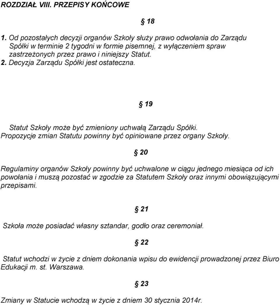 19 Statut Szkoły może być zmieniony uchwałą Zarządu Spółki. Propozycje zmian Statutu powinny być opiniowane przez organy Szkoły.