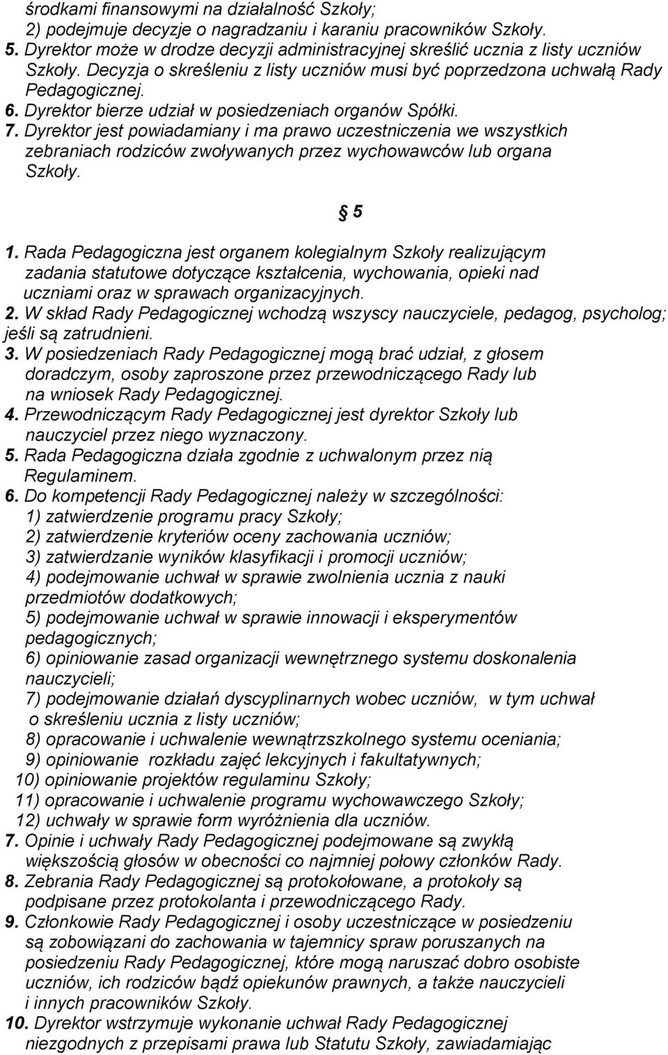 Dyrektor jest powiadamiany i ma prawo uczestniczenia we wszystkich zebraniach rodziców zwoływanych przez wychowawców lub organa Szkoły. 1.