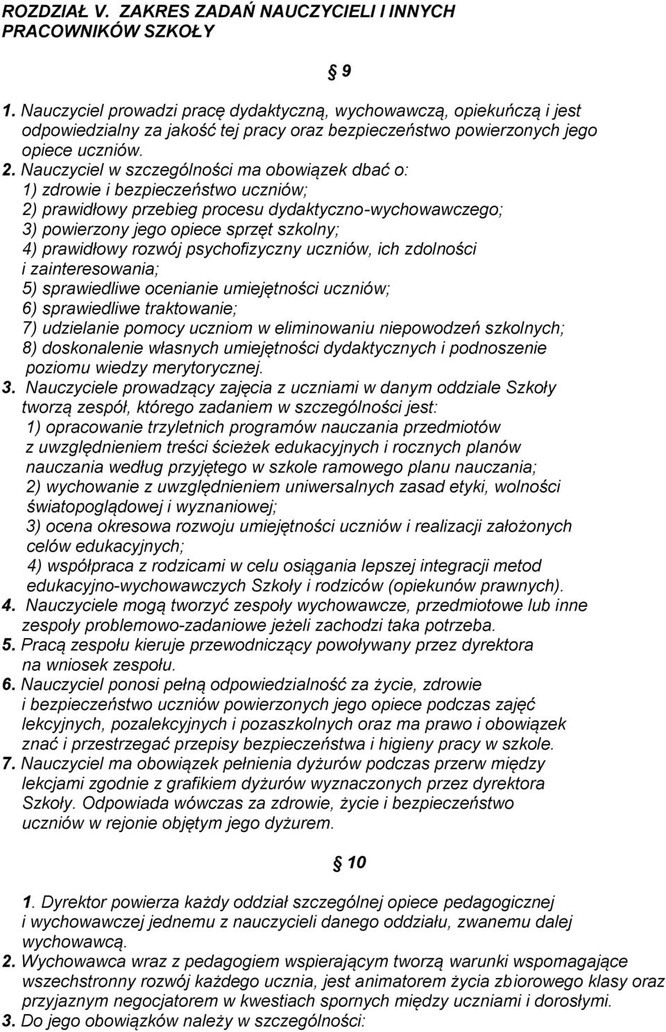 Nauczyciel w szczególności ma obowiązek dbać o: 1) zdrowie i bezpieczeństwo uczniów; 2) prawidłowy przebieg procesu dydaktyczno-wychowawczego; 3) powierzony jego opiece sprzęt szkolny; 4) prawidłowy