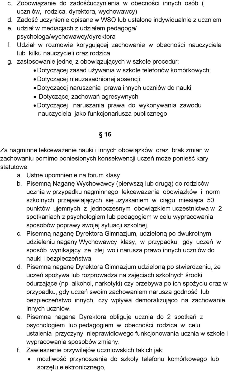 zastosowanie jednej z obowiązujących w szkole procedur: Dotyczącej zasad używania w szkole telefonów komórkowych; Dotyczącej nieuzasadnionej absencji; Dotyczącej naruszenia prawa innych uczniów do