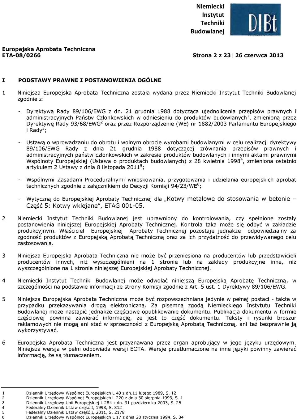 21 grudnia 1988 dotyczącą ujednolicenia przepisów prawnych i administracyjnych Państw Członkowskich w odniesieniu do produktów budowlanych 1, zmienioną przez Dyrektywę Rady 93/68/EWG 2 oraz przez