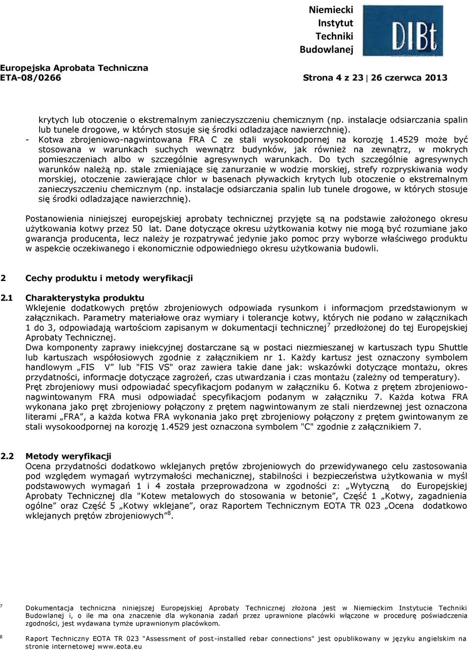 4529 może być stosowana w warunkach suchych wewnątrz budynków, jak również na zewnątrz, w mokrych pomieszczeniach albo w szczególnie agresywnych warunkach.