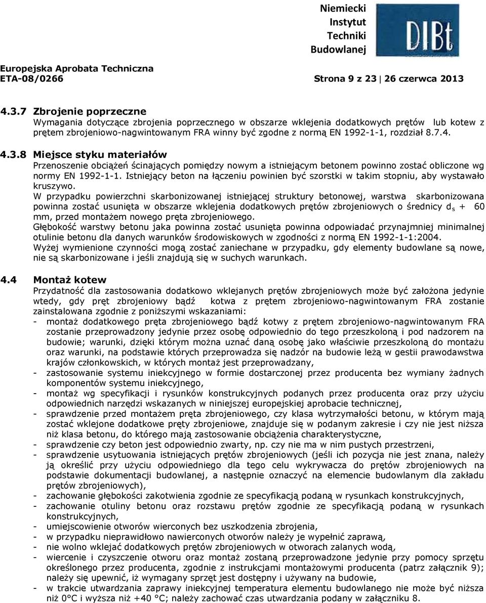 4.3.7 Zbrojenie poprzeczne Wymagania dotyczące zbrojenia poprzecznego w obszarze wklejenia dodatkowych prętów lub kotew z prętem zbrojeniowo-nagwintowanym FRA winny być zgodne z normą EN 1992-1-1,