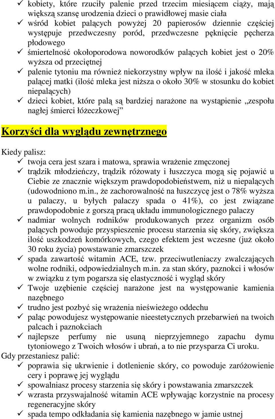 ilość i jakość mleka palącej matki (ilość mleka jest niŝsza o około 30% w stosunku do kobiet niepalących) dzieci kobiet, które palą są bardziej naraŝone na wystąpienie zespołu nagłej śmierci