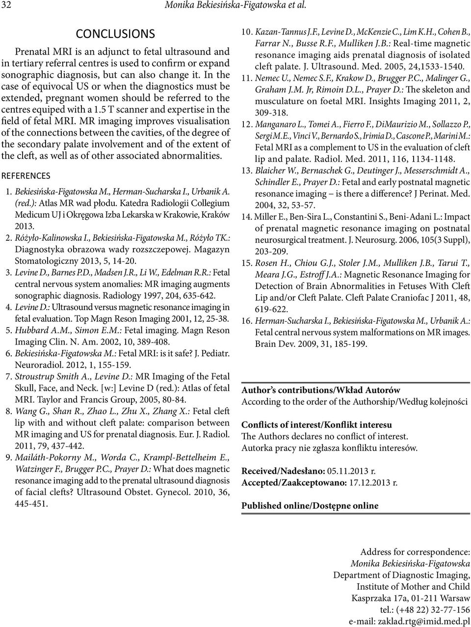 In the case of equivocal US or when the diagnostics must be extended, pregnant women should be referred to the centres equiped with a 1.5 T scanner and expertise in the field of fetal MRI.