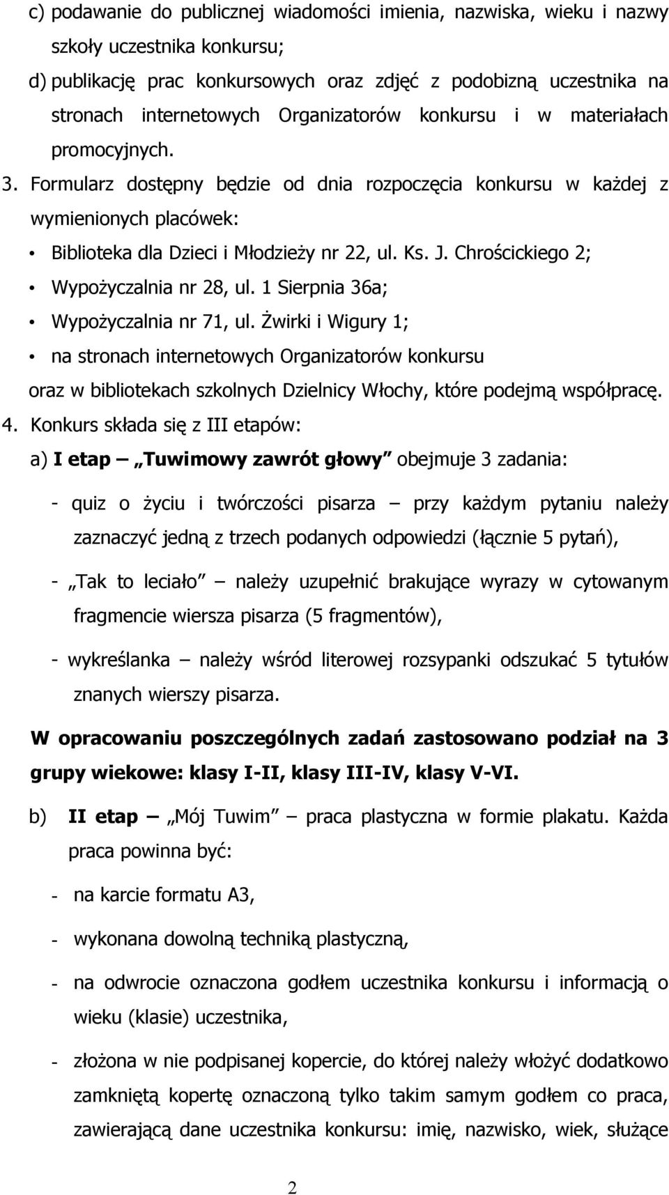 Chrościckiego 2; Wypożyczalnia nr 28, ul. 1 Sierpnia 36a; Wypożyczalnia nr 71, ul.
