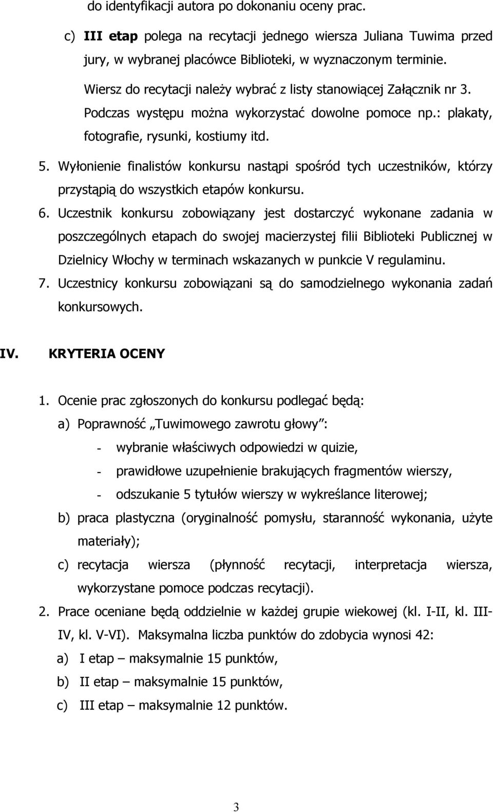 Wyłonienie finalistów konkursu nastąpi spośród tych uczestników, którzy przystąpią do wszystkich etapów konkursu. 6.