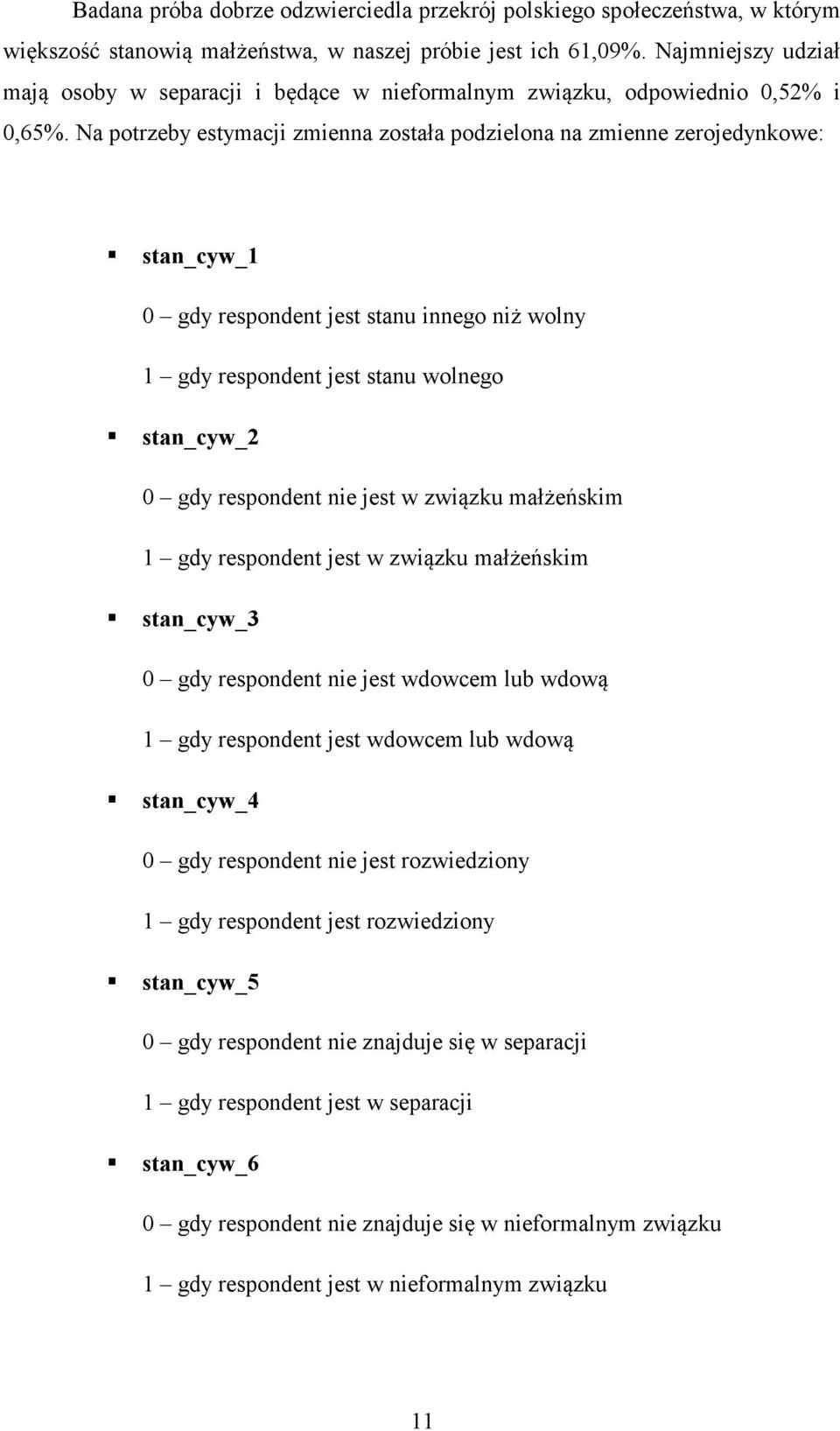 Na potrzeby estymacji zmienna została podzielona na zmienne zerojedynkowe: stan_cyw_1 0 gdy respondent jest stanu innego niż wolny 1 gdy respondent jest stanu wolnego stan_cyw_2 0 gdy respondent nie