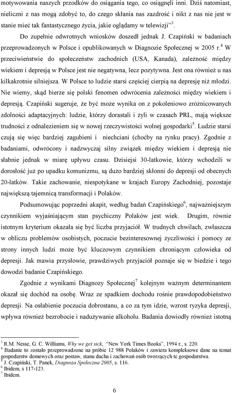 Do zupełnie odwrotnych wniosków doszedł jednak J. Czapiński w badaniach przeprowadzonych w Polsce i opublikowanych w Diagnozie Społecznej w 2005 r.