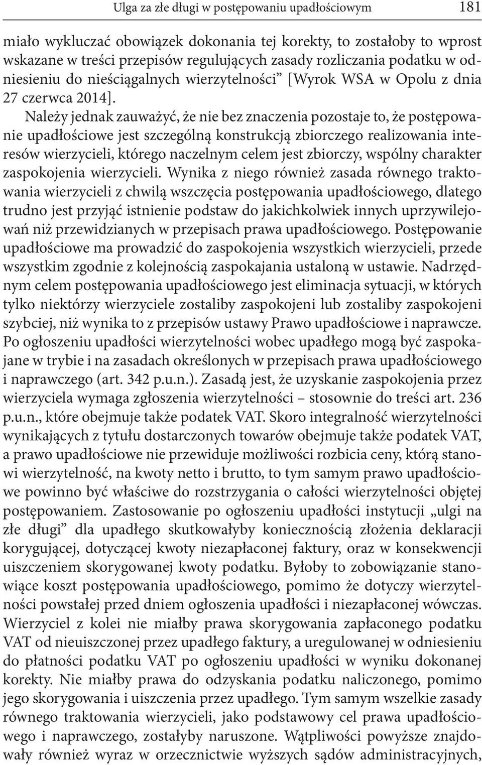 Należy jednak zauważyć, że nie bez znaczenia pozostaje to, że postępowanie upadłościowe jest szczególną konstrukcją zbiorczego realizowania interesów wierzycieli, którego naczelnym celem jest