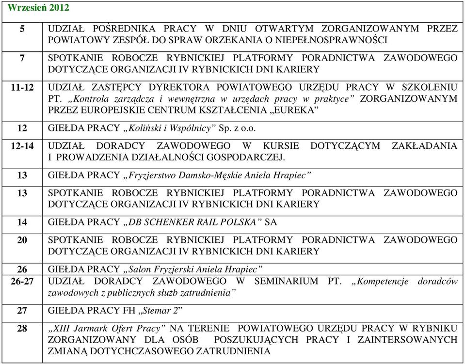 Kontrola zarządcza i wewnętrzna w urzędach pracy w praktyce ZORGANIZOWANYM PRZEZ EUROPEJSKIE CENTRUM KSZTAŁCENIA EUREKA 12 GIEŁDA PRACY Koliński i Wspólnicy Sp. z o.o. 12-14 UDZIAŁ DORADCY ZAWODOWEGO W KURSIE DOTYCZĄCYM ZAKŁADANIA I PROWADZENIA DZIAŁALNOŚCI GOSPODARCZEJ.