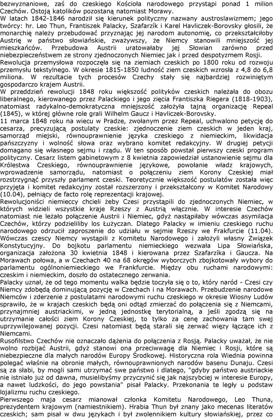 Leo Thun, Frantiszek Palacky, Szafarzík i Karel Havliczek-Borovsky głosili, że monarchię należy przebudować przyznając jej narodom autonomię, co przekształciłoby Austrię w państwo słowiańskie,
