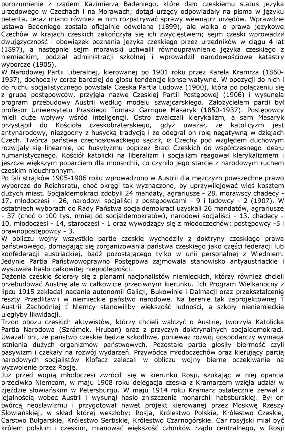 Wprawdzie ustawa Badeniego została oficjalnie odwołana (1899), ale walka o prawa językowe Czechów w krajach czeskich zakończyła się ich zwycięstwem; sejm czeski wprowadził dwujęzyczność i obowiązek
