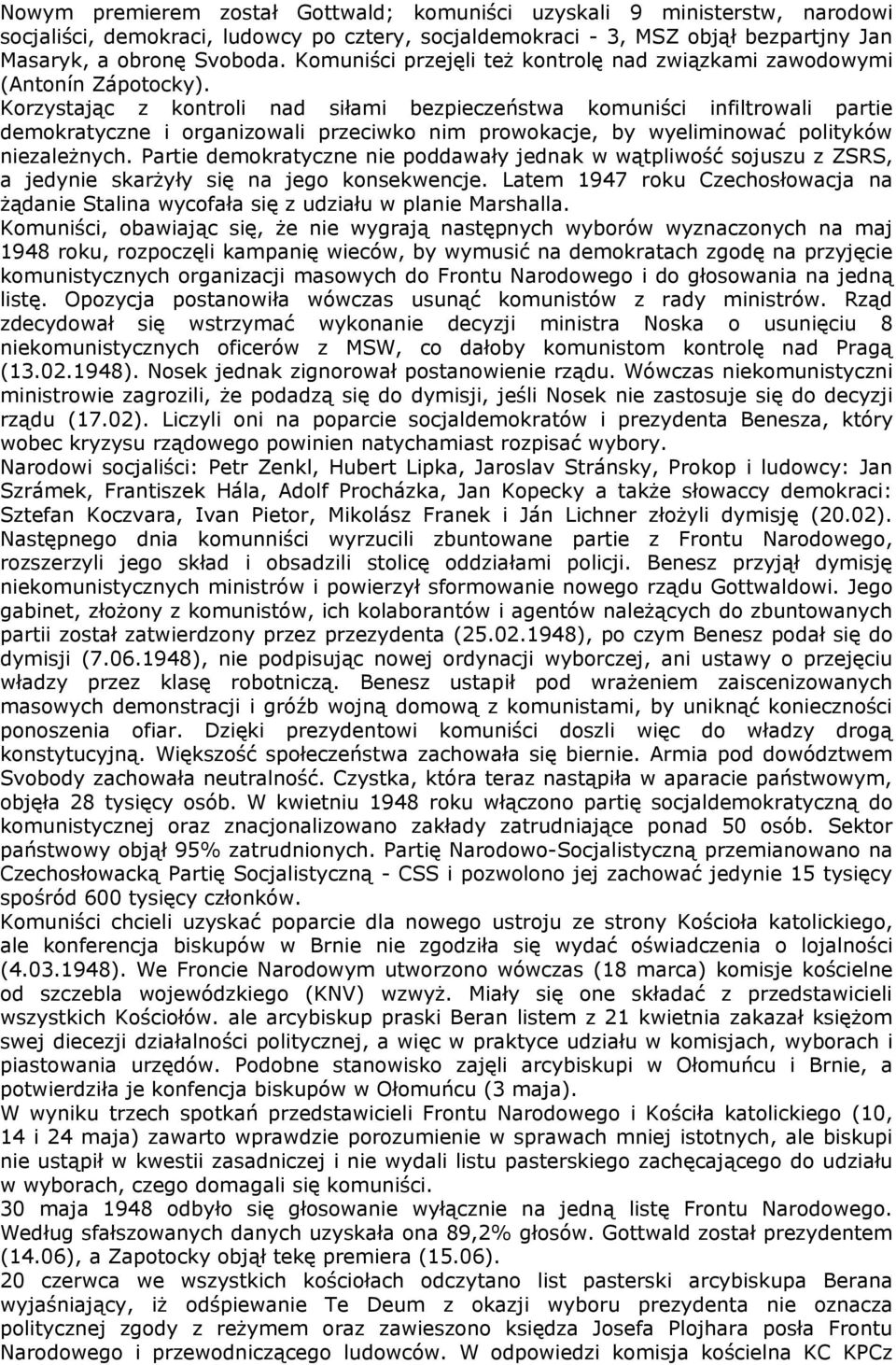 Korzystając z kontroli nad siłami bezpieczeństwa komuniści infiltrowali partie demokratyczne i organizowali przeciwko nim prowokacje, by wyeliminować polityków niezależnych.