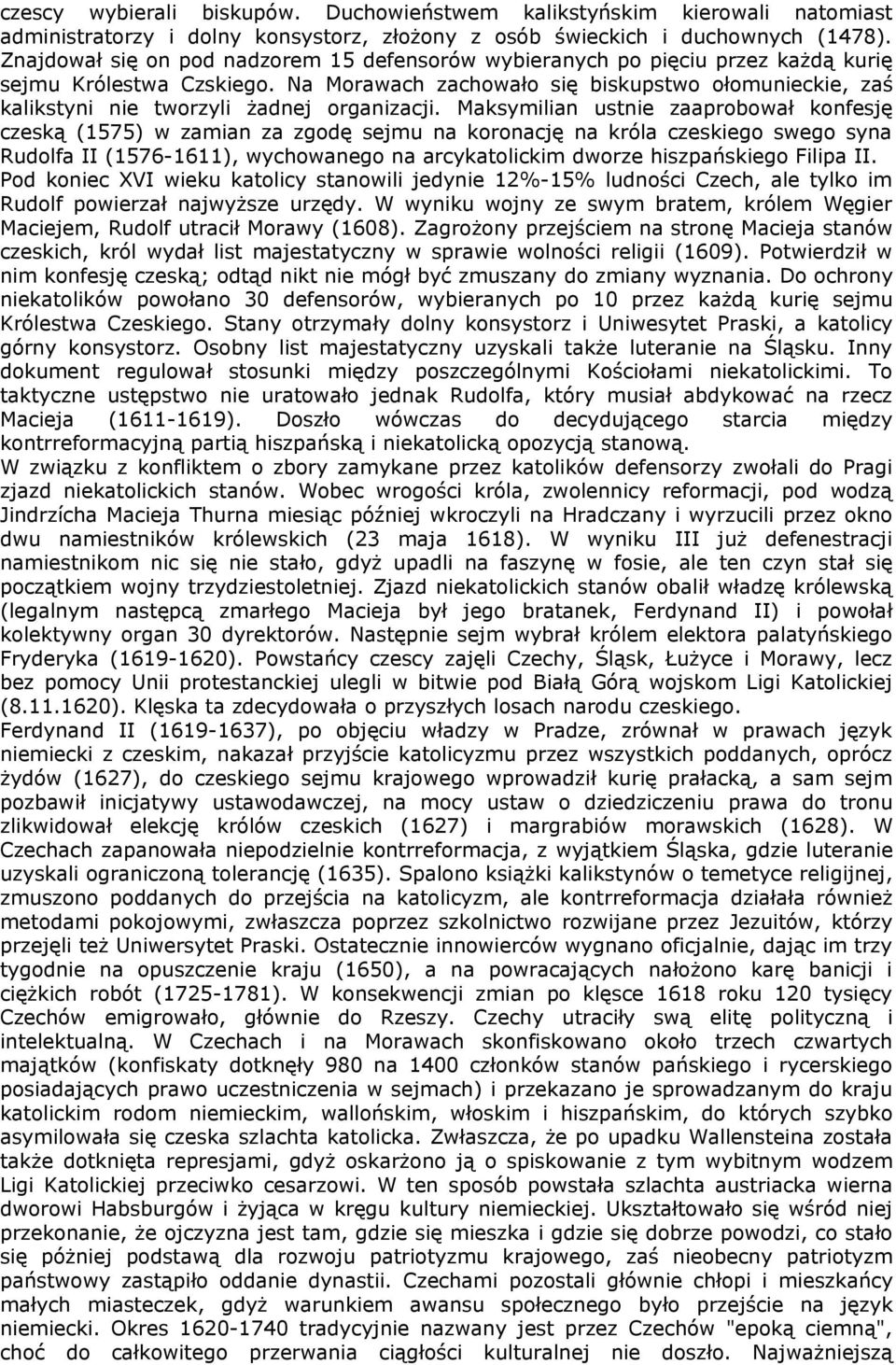 Na Morawach zachowało się biskupstwo ołomunieckie, zaś kalikstyni nie tworzyli żadnej organizacji.