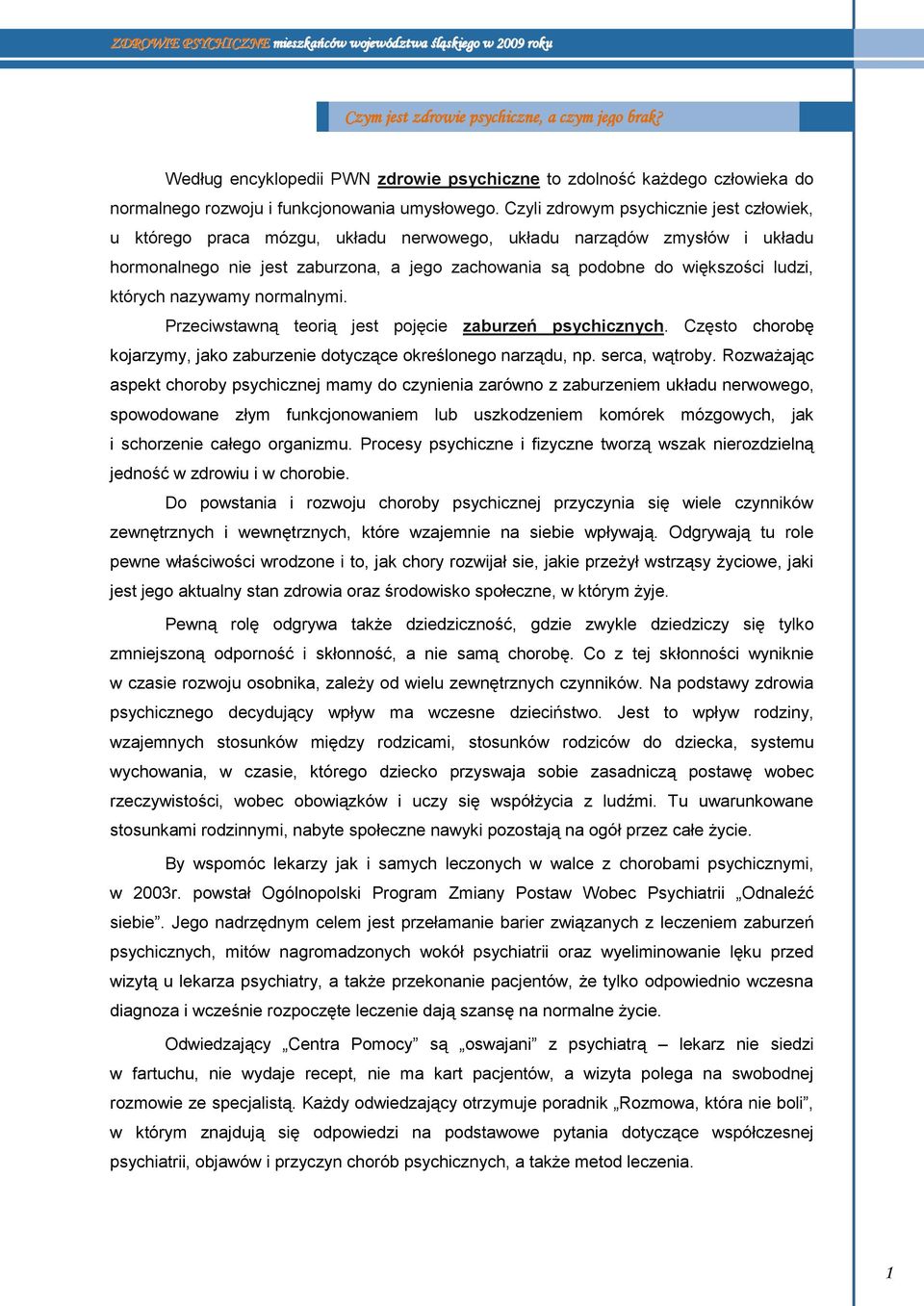 których nazywamy normalnymi. Przeciwstawną teorią jest pojęcie zaburzeń psychicznych. Często chorobę kojarzymy, jako zaburzenie dotyczące określonego narządu, np. serca, wątroby.