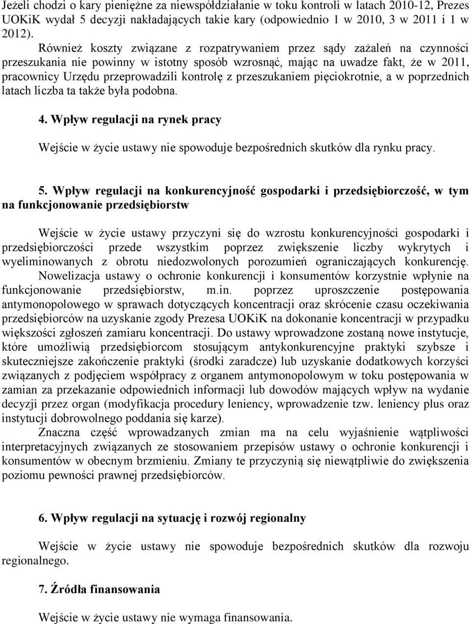 z przeszukaniem pięciokrotnie, a w poprzednich latach liczba ta także była podobna. 4. Wpływ regulacji na rynek pracy Wejście w życie ustawy nie spowoduje bezpośrednich skutków dla rynku pracy. 5.