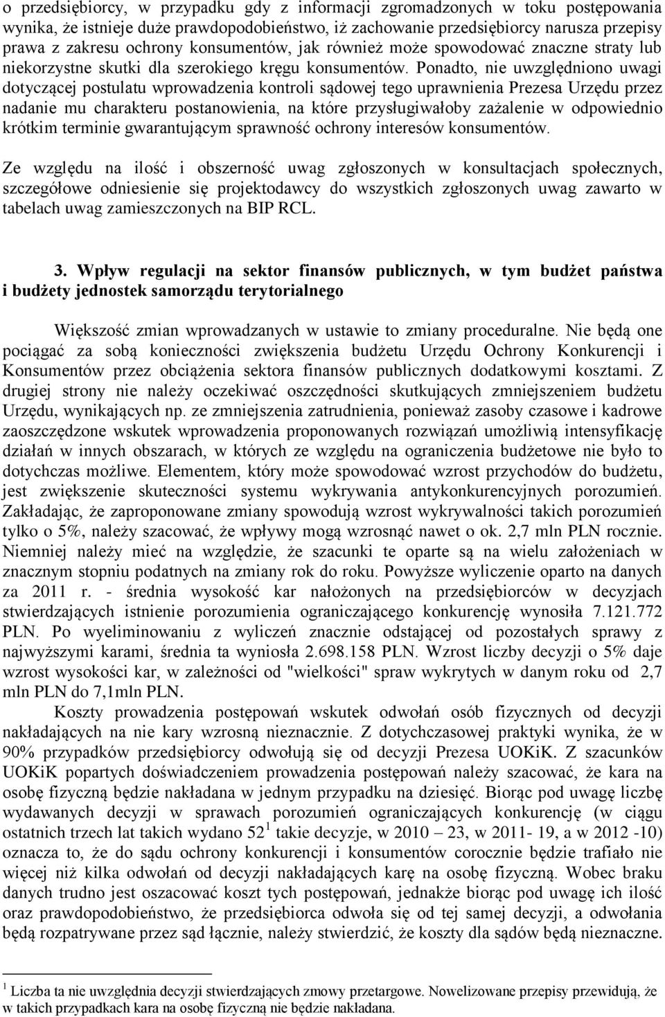 Ponadto, nie uwzględniono uwagi dotyczącej postulatu wprowadzenia kontroli sądowej tego uprawnienia Prezesa Urzędu przez nadanie mu charakteru postanowienia, na które przysługiwałoby zażalenie w