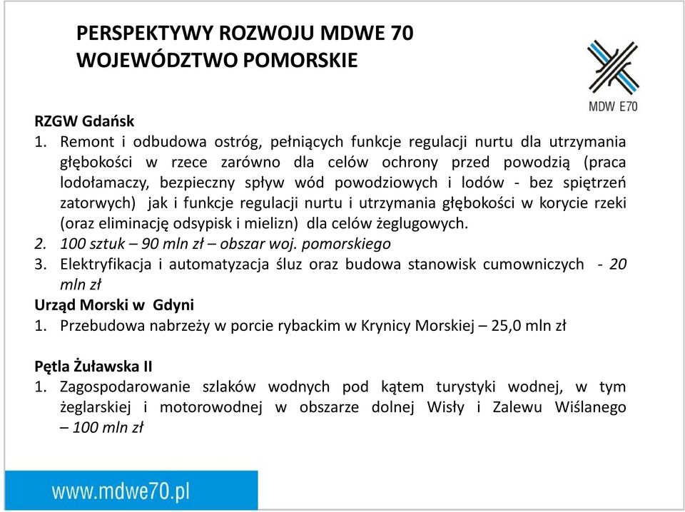 bez spiętrzeń zatorwych) jak i funkcje regulacji nurtu i utrzymania głębokości w korycie rzeki (oraz eliminację odsypisk i mielizn) dla celów żeglugowych. 2. 100 sztuk 90 mln zł obszar woj.