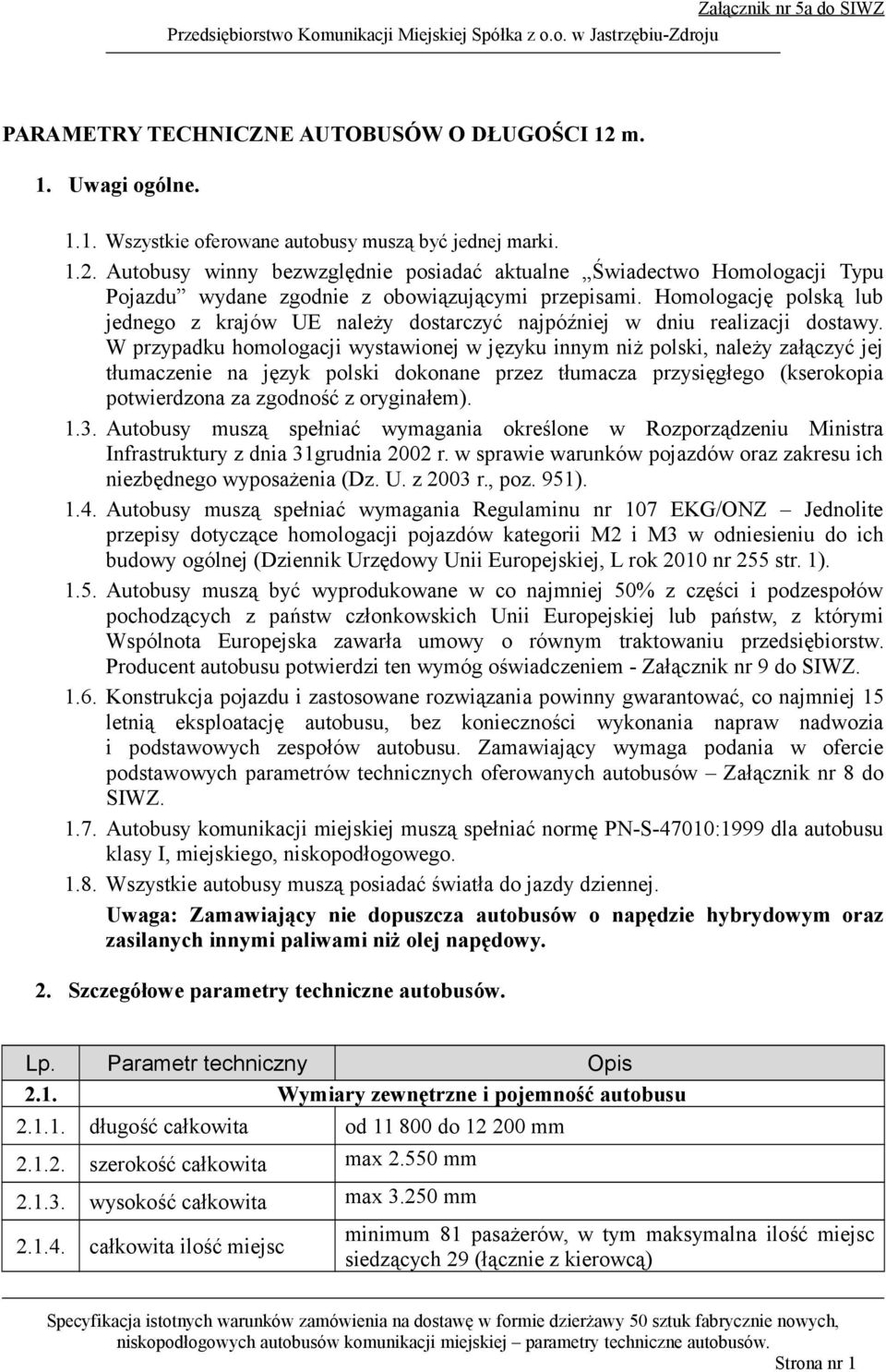 W przypadku homologacji wystawionej w języku innym niż polski, należy załączyć jej tłumaczenie na język polski dokonane przez tłumacza przysięgłego (kserokopia potwierdzona za zgodność z oryginałem).