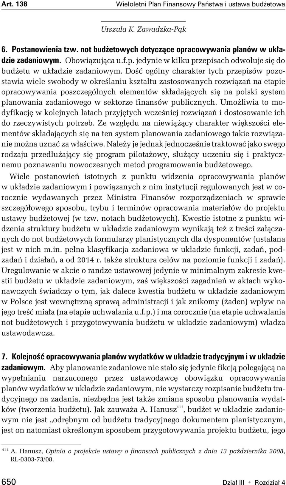 planowania zadaniowego w sektorze finansów publicznych. Umożliwia to modyfikację w kolejnych latach przyjętych wcześniej rozwiązań i dostosowanie ich do rzeczywistych potrzeb.