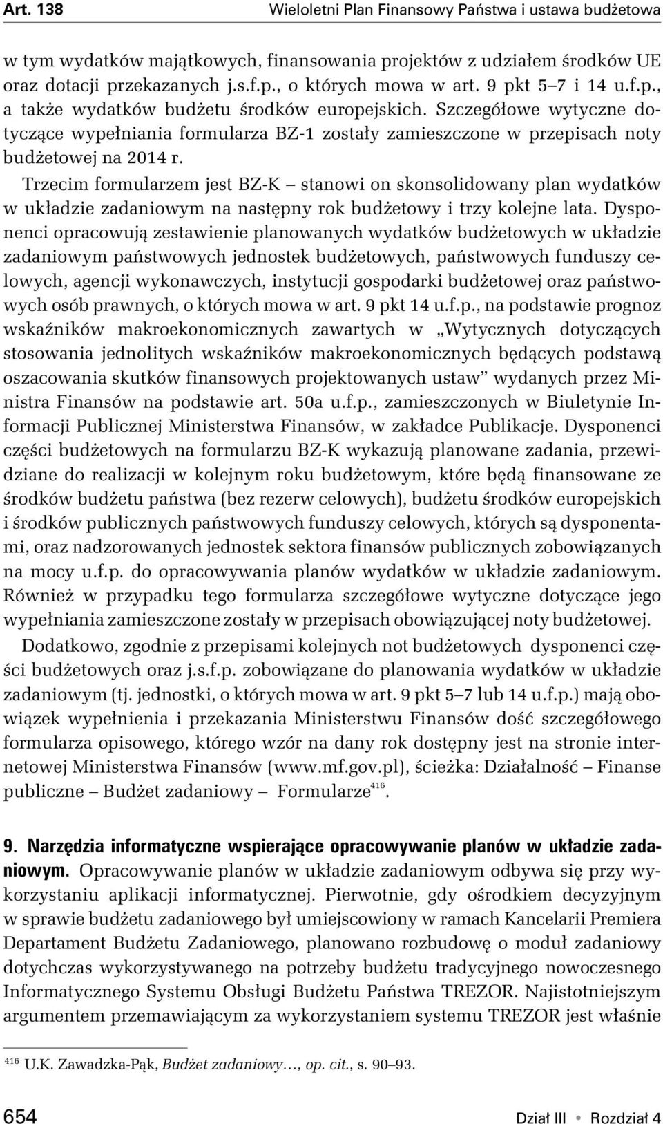 Trzecim formularzem jest BZ-K stanowi on skonsolidowany plan wydatków w układzie zadaniowym na następny rok budżetowy i trzy kolejne lata.