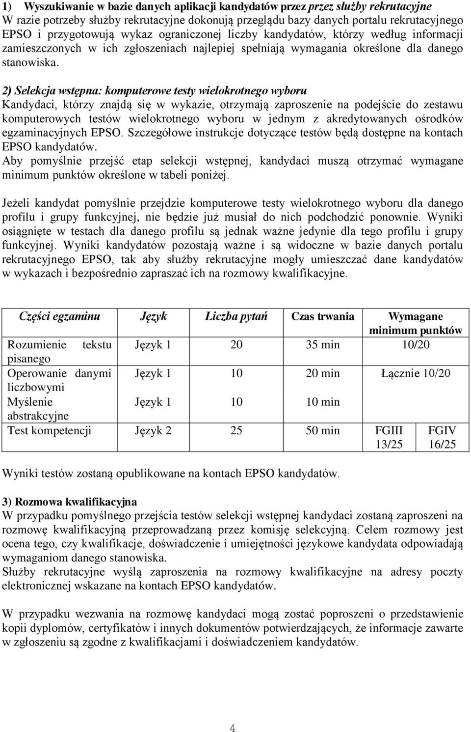 2) Selekcja wstępna: komputerowe testy wielokrotnego wyboru Kandydaci, którzy znajdą się w wykazie, otrzymają zaproszenie na podejście do zestawu komputerowych testów wielokrotnego wyboru w jednym z