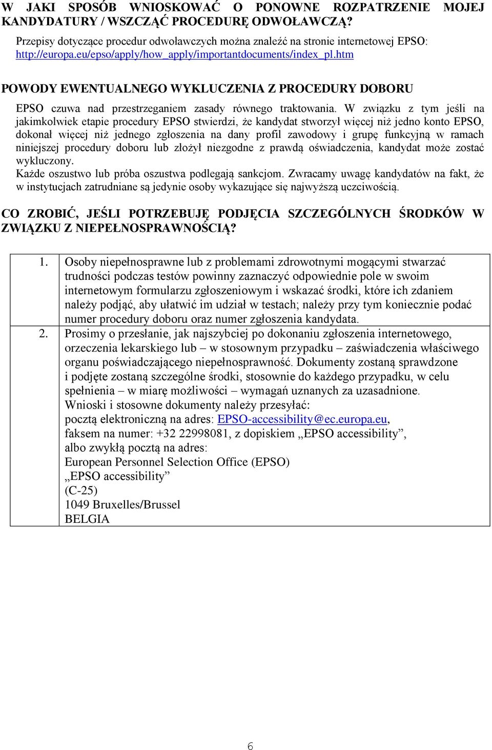 W związku z tym jeśli na jakimkolwiek etapie procedury EPSO stwierdzi, że kandydat stworzył więcej niż jedno konto EPSO, dokonał więcej niż jednego zgłoszenia na dany profil zawodowy i grupę