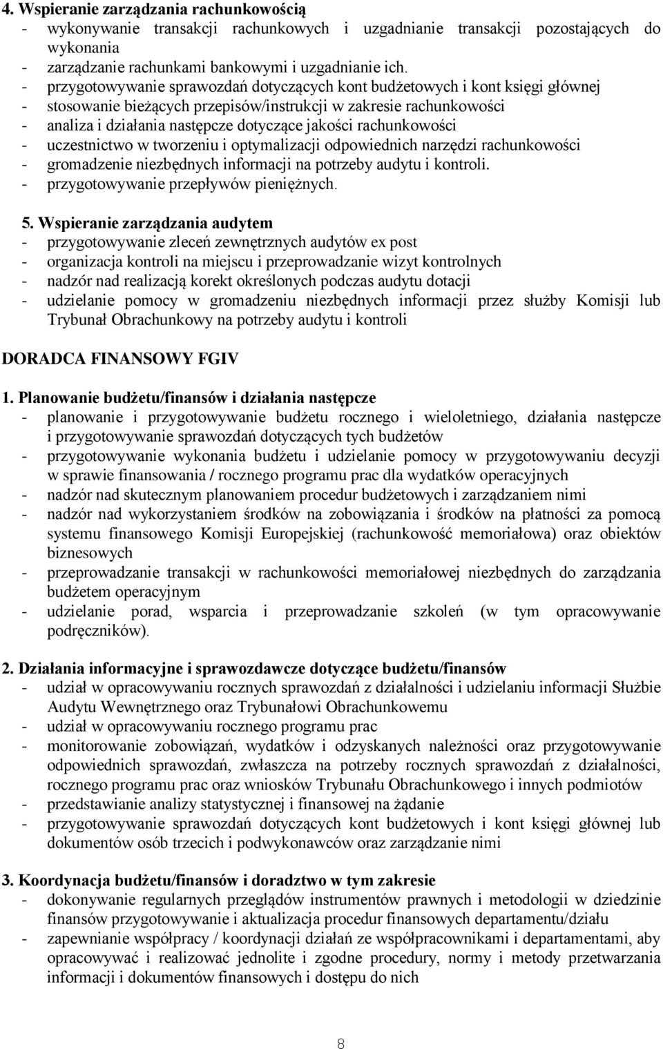 rachunkowości - uczestnictwo w tworzeniu i optymalizacji odpowiednich narzędzi rachunkowości - gromadzenie niezbędnych informacji na potrzeby audytu i kontroli.