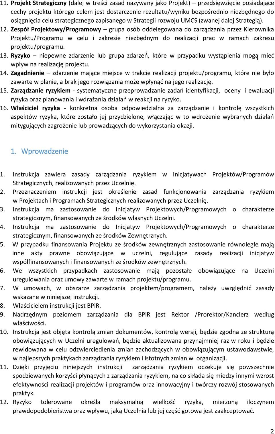 Zespół Projektowy/Programowy grupa osób oddelegowana do zarządzania przez Kierownika Projektu/Programu w celu i zakresie niezbędnym do realizacji prac w ramach zakresu projektu/programu. 13.