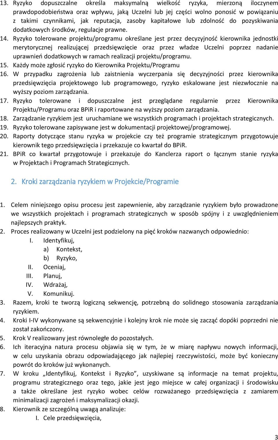 Ryzyko tolerowane projektu/programu określane jest przez decyzyjność kierownika jednostki merytorycznej realizującej przedsięwzięcie oraz przez władze Uczelni poprzez nadanie uprawnień dodatkowych w