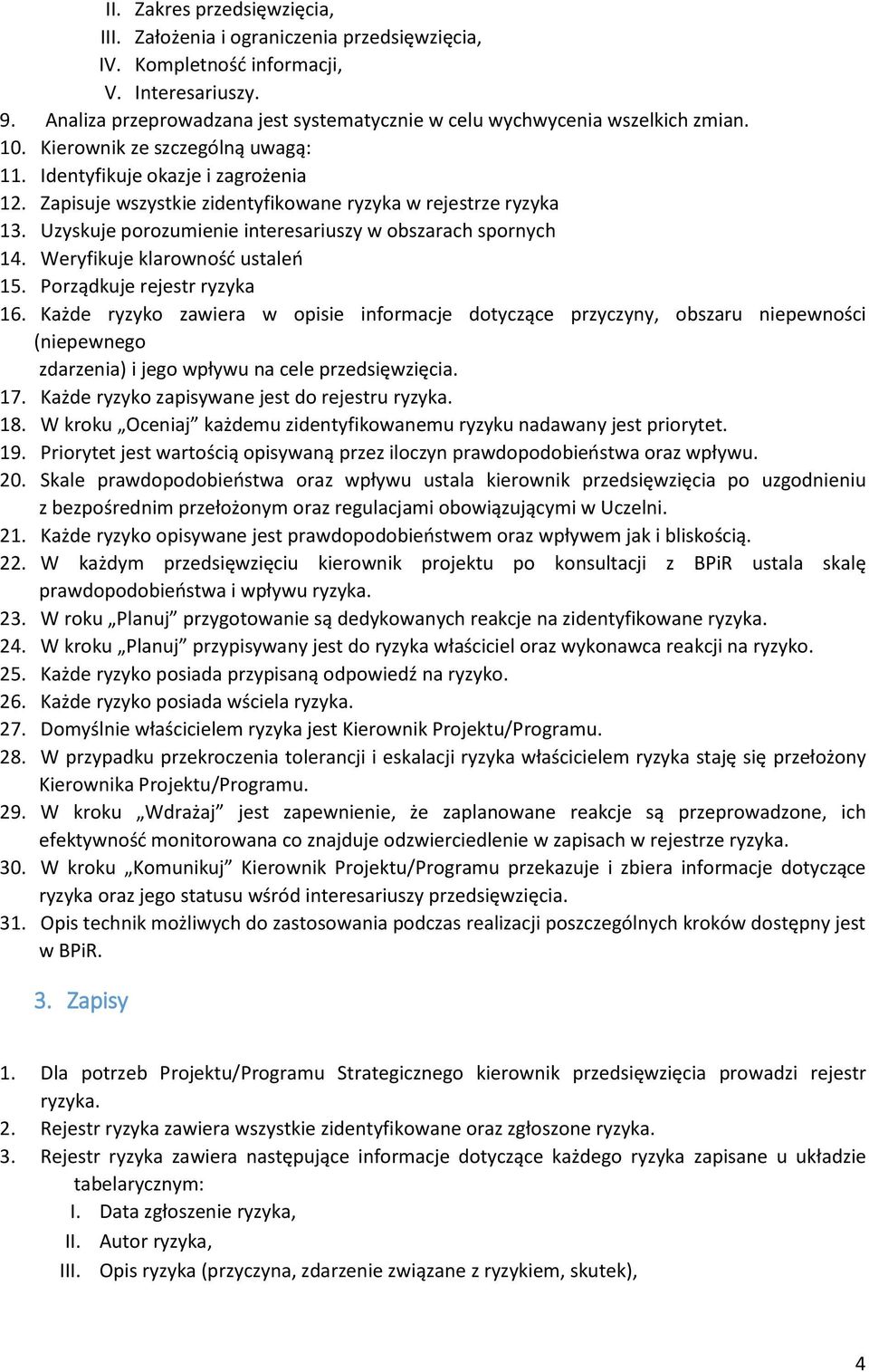 Zapisuje wszystkie zidentyfikowane ryzyka w rejestrze ryzyka 13. Uzyskuje porozumienie interesariuszy w obszarach spornych 14. Weryfikuje klarowność ustaleń 15. Porządkuje rejestr ryzyka 16.