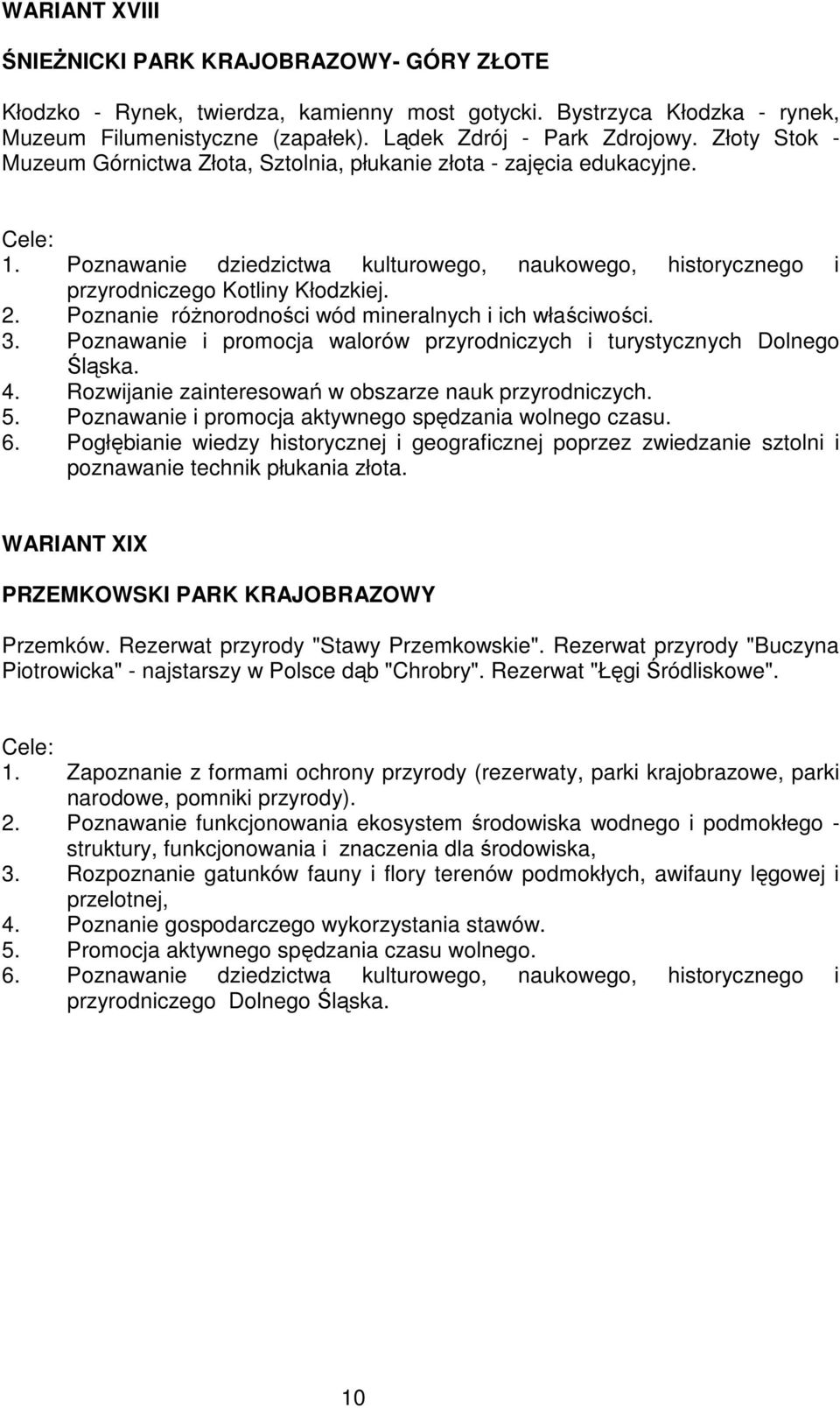 Poznanie róŝnorodności wód mineralnych i ich właściwości. 3. Poznawanie i promocja walorów przyrodniczych i turystycznych Dolnego Śląska. 4. Rozwijanie zainteresowań w obszarze nauk przyrodniczych. 5.