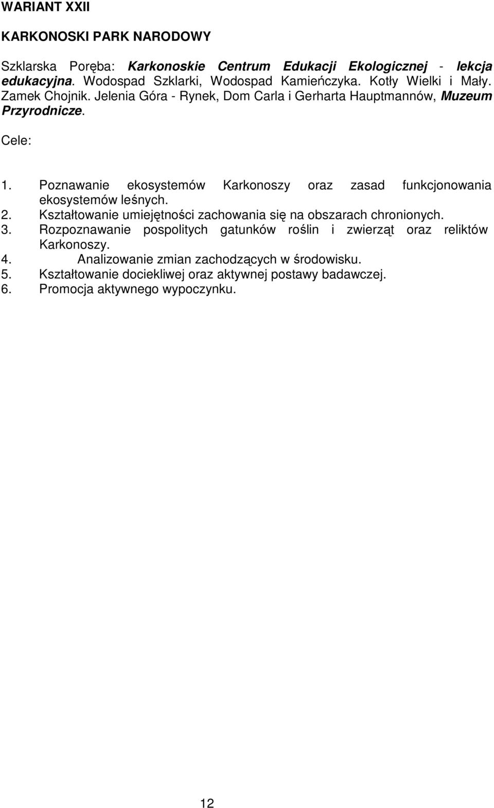 Poznawanie ekosystemów Karkonoszy oraz zasad funkcjonowania ekosystemów leśnych. 2. Kształtowanie umiejętności zachowania się na obszarach chronionych. 3.