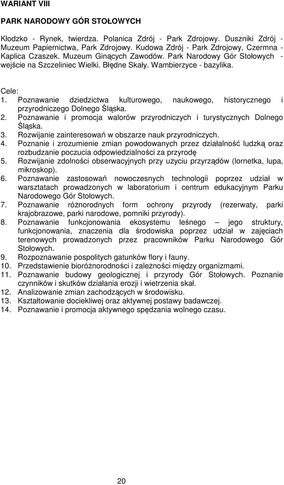 Poznawanie dziedzictwa kulturowego, naukowego, historycznego i przyrodniczego Dolnego Śląska. 2. Poznawanie i promocja walorów przyrodniczych i turystycznych Dolnego Śląska. 3.