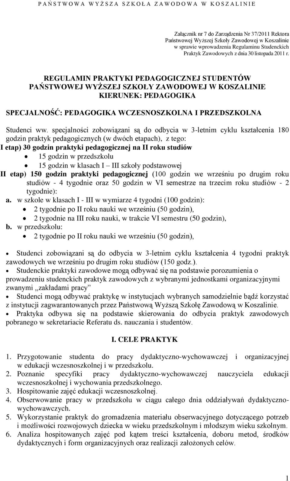 specjalności zobowiązani są do odbycia w 3-letnim cyklu kształcenia 180 godzin praktyk pedagogicznych (w dwóch etapach), z tego: I etap) 30 godzin praktyki pedagogicznej na II roku studiów 15 godzin