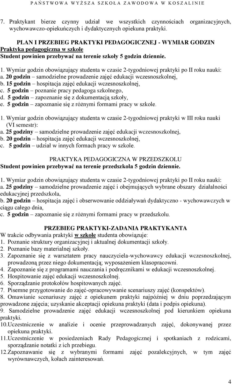 Wymiar godzin obowiązujący studenta w czasie 2-tygodniowej praktyki po II roku nauki: a. 20 godzin samodzielne prowadzenie zajęć edukacji wczesnoszkolnej, b.