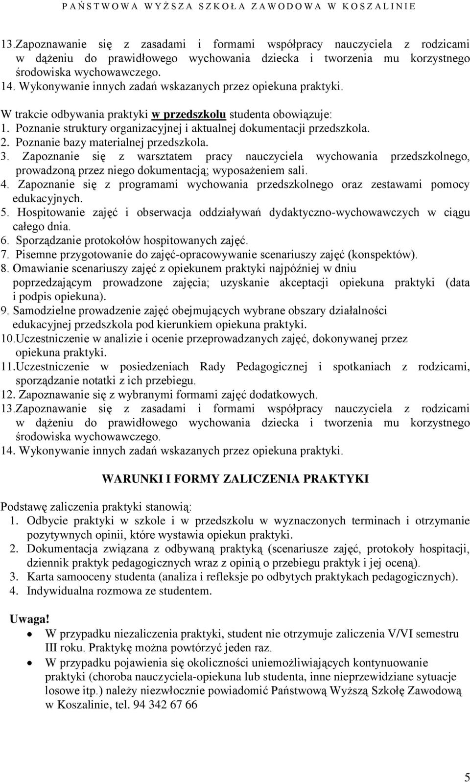 2. Poznanie bazy materialnej przedszkola. 3. Zapoznanie się z warsztatem pracy nauczyciela wychowania przedszkolnego, prowadzoną przez niego dokumentacją; wyposażeniem sali. 4.