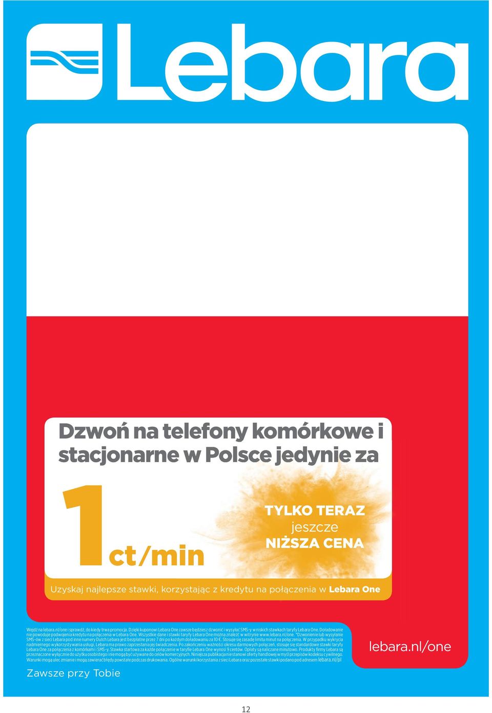 Doładowanie nie powoduje podwojenia kredytu na połączenia w Lebara One. Wszystkie dane i stawki taryfy Lebara One można znaleźć w witrynie www.lebara.nl/one.