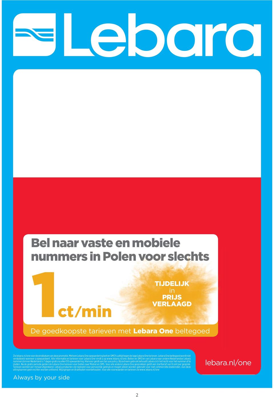 Alle informatie en tarieven voor Lebara One vindt u op www.lebara.nl/one. Bellen en SMS en van Lebara naar andere Nederlandse Lebara nummers binnen Nederland is 7 dagen gratis na elke 10 opwaardering.